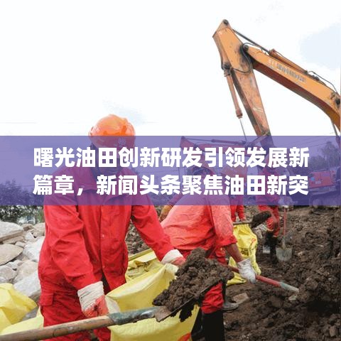 曙光油田創新研發引領發展新篇章,新聞頭條聚焦油田新突破