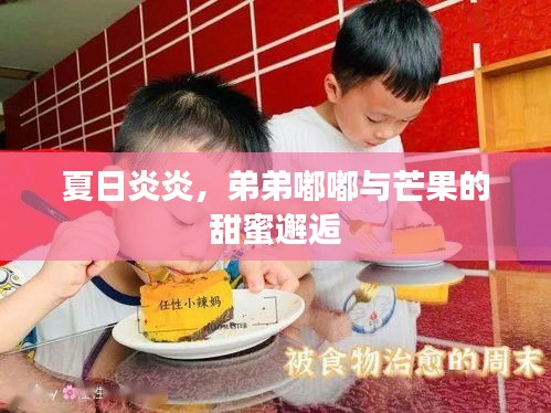夏日炎炎,弟弟嘟嘟與芒果的甜蜜邂逅