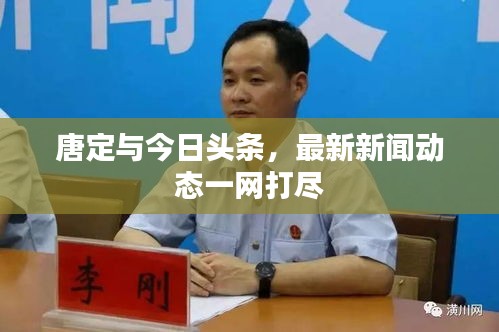 唐定與今日頭條，最新新聞動態(tài)一網(wǎng)打盡