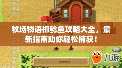 牧場物語抓鯰魚攻略大全,最新指南助你輕松捕獲!