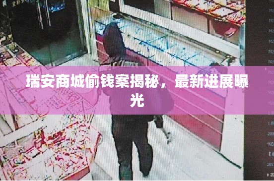 瑞安商城偷錢案揭秘,最新進展曝光