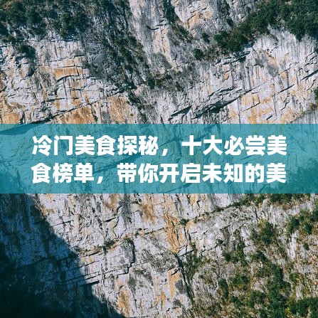 冷門美食探秘,十大必嘗美食榜單,帶你開啟未知的美食之旅