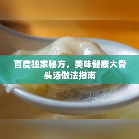 百度獨家秘方，美味健康大骨頭湯做法指南