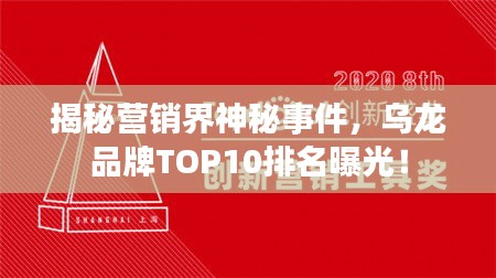 揭秘營銷界神秘事件，烏龍品牌TOP10排名曝光！