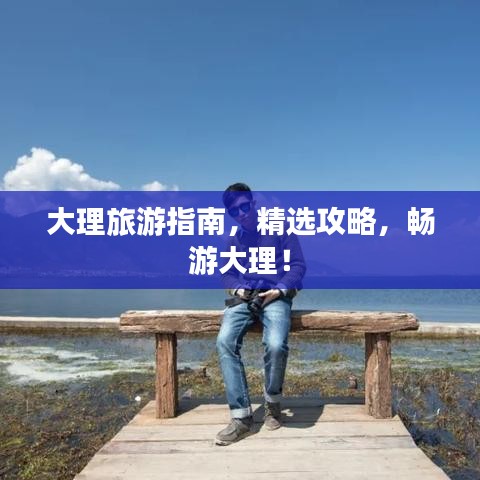 大理旅游指南,精選攻略,暢游大理!