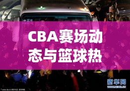 CBA賽場動態與籃球熱潮席卷國內，最新籃球新聞頭條全掌握！