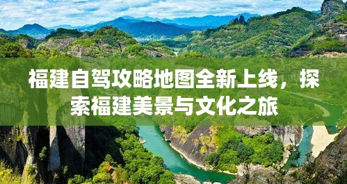 福建自駕攻略地圖全新上線,探索福建美景與文化之旅