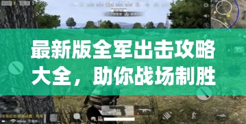 最新版全軍出擊攻略大全,助你戰(zhàn)場(chǎng)制勝!