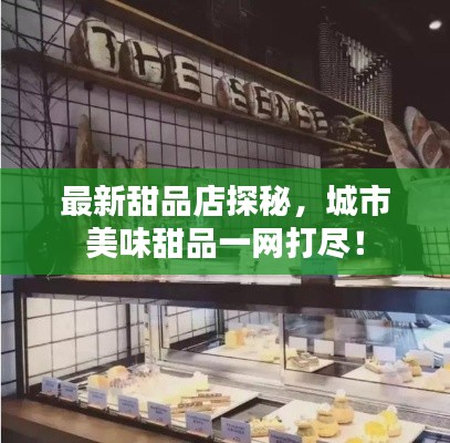 最新甜品店探秘，城市美味甜品一網打盡！
