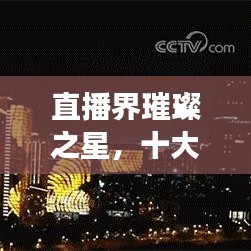直播界璀璨之星,十大女主播排名榜單揭曉