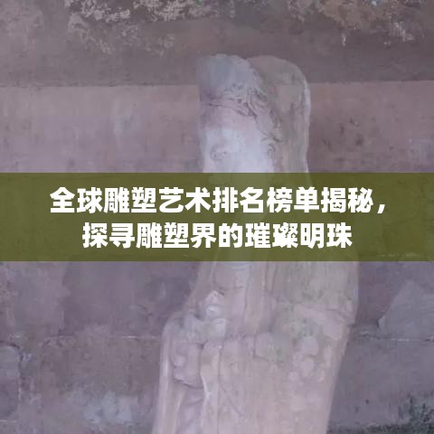 全球雕塑藝術排名榜單揭秘，探尋雕塑界的璀璨明珠