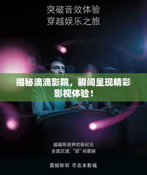 揭秘滴滴影院，瞬間呈現(xiàn)精彩影視體驗(yàn)！