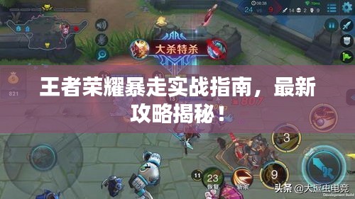 王者榮耀暴走實(shí)戰(zhàn)指南，最新攻略揭秘！