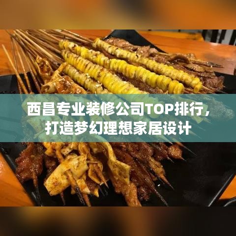 西昌專業(yè)裝修公司TOP排行,打造夢幻理想家居設(shè)計