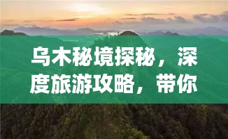 烏木秘境探秘,深度旅游攻略,帶你領略獨特魅力!