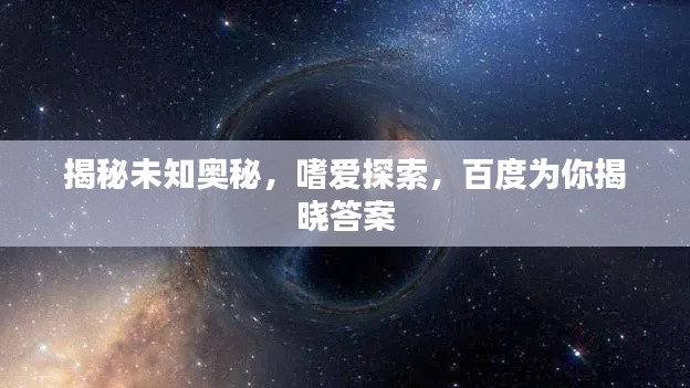 揭秘未知奧秘，嗜愛探索，百度為你揭曉答案