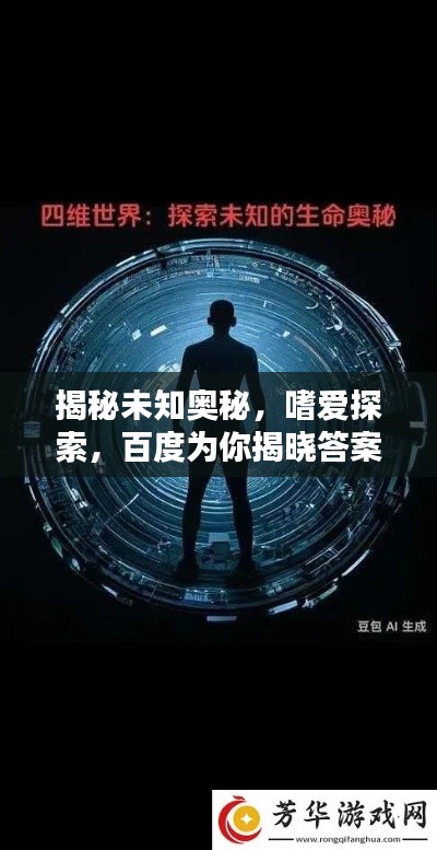 揭秘未知奧秘,嗜愛探索,百度為你揭曉答案