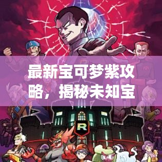 最新寶可夢紫攻略,揭秘未知寶可夢世界的神秘面紗